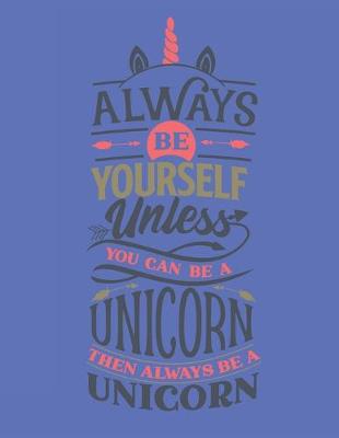 Book cover for Always Be Yourself Unless You Can Be A Unicorn - Then Always Be A Unicorn