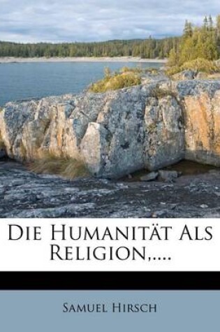 Cover of Die Humanitat ALS Religion, in Vortragen