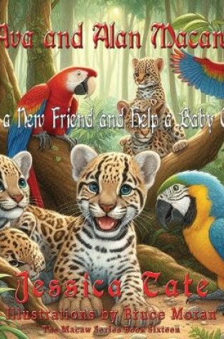 Cover of Ava and Alan Macaw Meet a New Friend and Help a Baby Ocelot