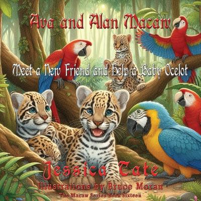 Cover of Ava and Alan Macaw Meet a New Friend and Help a Baby Ocelot