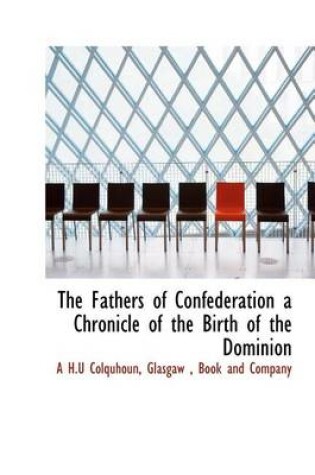 Cover of The Fathers of Confederation a Chronicle of the Birth of the Dominion