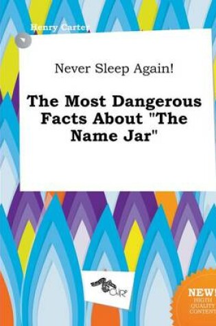 Cover of Never Sleep Again! the Most Dangerous Facts about the Name Jar