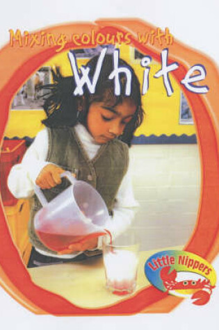 Cover of Little Nippers Mixing Colours with White