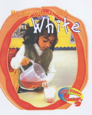Cover of Little Nippers Mixing Colours with White