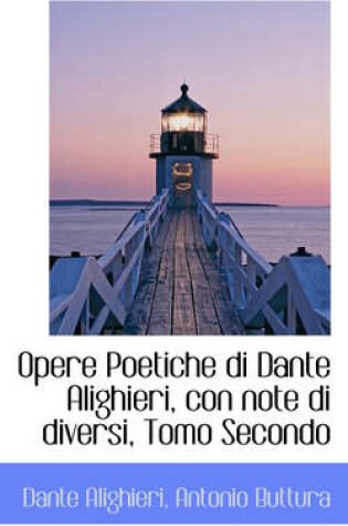Cover of Opere Poetiche Di Dante Alighieri, Con Note Di Diversi, Tomo Secondo
