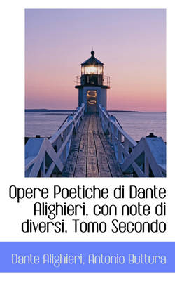 Book cover for Opere Poetiche Di Dante Alighieri, Con Note Di Diversi, Tomo Secondo