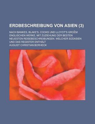 Book cover for Erdbeschreibung Von Asien; Nach Bankes, Blake's, Cooks Und Lloydt's Groe M Englischen Werke, Mit Zuziehung Der Besten Neuesten Reisebeschreibungen. We