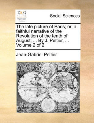 Book cover for The Late Picture of Paris; Or, a Faithful Narrative of the Revolution of the Tenth of August; ... by J. Peltier, ... Volume 2 of 2