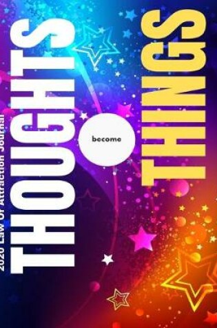 Cover of Thoughts Become Things - 2020 Law Of Attraction Journal