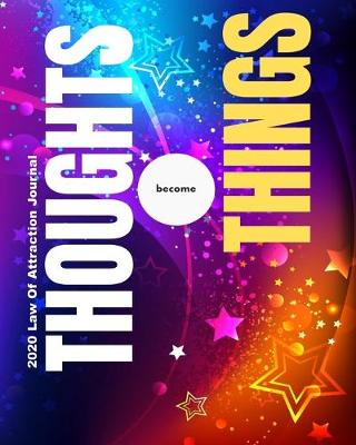 Book cover for Thoughts Become Things - 2020 Law Of Attraction Journal