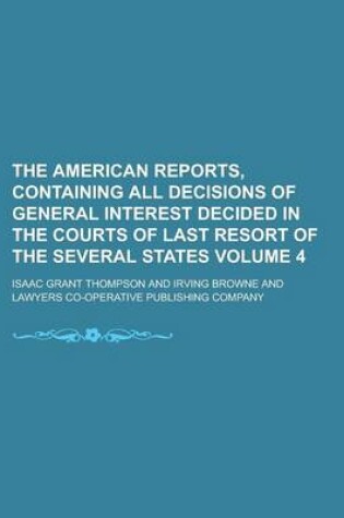 Cover of The American Reports, Containing All Decisions of General Interest Decided in the Courts of Last Resort of the Several States Volume 4