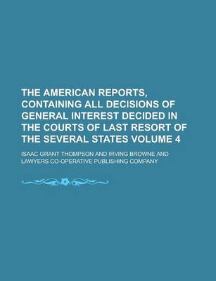 Book cover for The American Reports, Containing All Decisions of General Interest Decided in the Courts of Last Resort of the Several States Volume 4