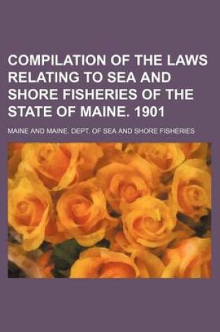 Cover of Compilation of the Laws Relating to Sea and Shore Fisheries of the State of Maine. 1901