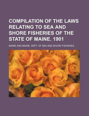 Book cover for Compilation of the Laws Relating to Sea and Shore Fisheries of the State of Maine. 1901