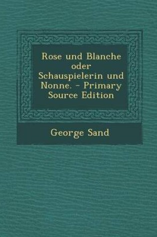 Cover of Rose Und Blanche Oder Schauspielerin Und Nonne. - Primary Source Edition