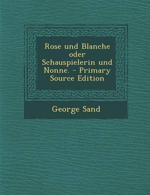 Book cover for Rose Und Blanche Oder Schauspielerin Und Nonne. - Primary Source Edition