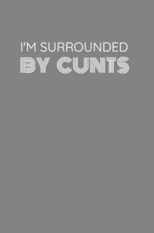 Cover of I'm Surrounded by Cunts