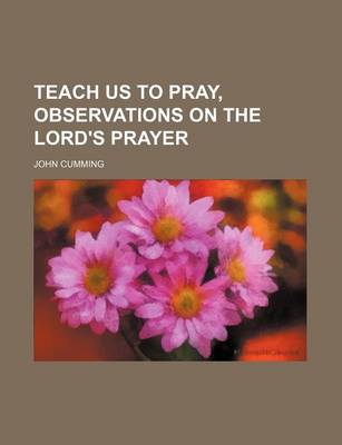 Book cover for Teach Us to Pray, Observations on the Lord's Prayer