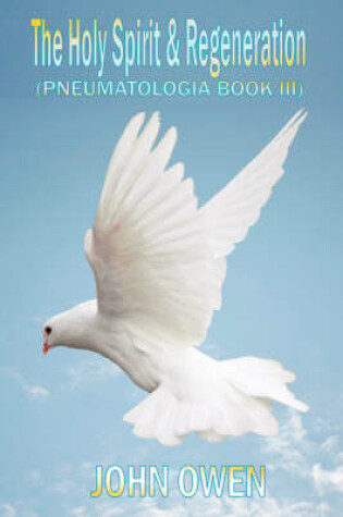 Cover of John Owen on The Holy Spirit - The Spirit and Regeneration (Book III of Pneumatologia)