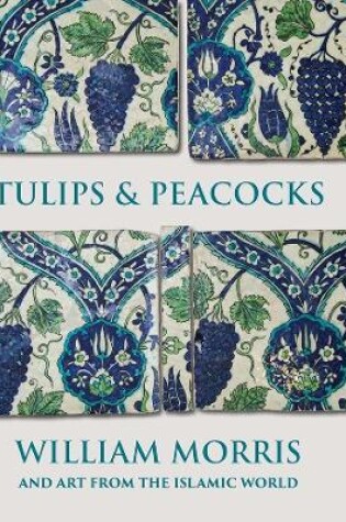 Cover of Tulips and Peacocks: William Morris and Art from the Islamic World