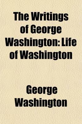 Book cover for The Writings of George Washington (Volume 1); Life of Washington