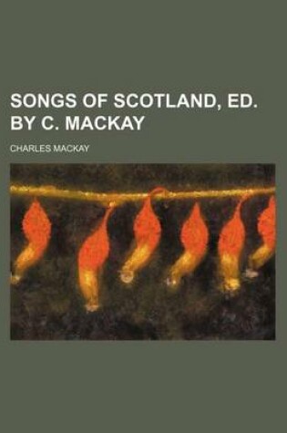 Cover of Songs of Scotland, Ed. by C. MacKay