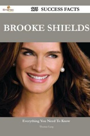 Cover of Brooke Shields 175 Success Facts - Everything You Need to Know about Brooke Shields