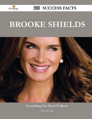 Book cover for Brooke Shields 175 Success Facts - Everything You Need to Know about Brooke Shields