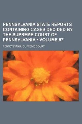 Cover of Pennsylvania State Reports Containing Cases Decided by the Supreme Court of Pennsylvania (Volume 57)
