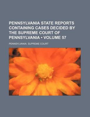 Book cover for Pennsylvania State Reports Containing Cases Decided by the Supreme Court of Pennsylvania (Volume 57)