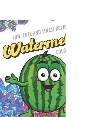 Book cover for Fun Cute And Stress Relieving Watermelon Coloring Book