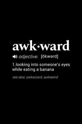 Book cover for Awkward (adjective [okwerd] Looking into someone's eyes while eating a banana (see also