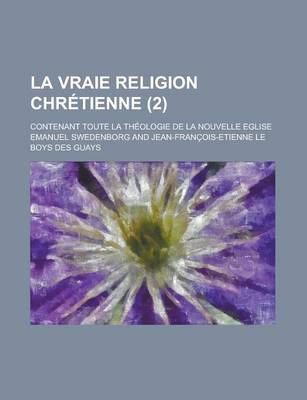 Book cover for La Vraie Religion Chretienne; Contenant Toute La Theologie de La Nouvelle Eglise (2)