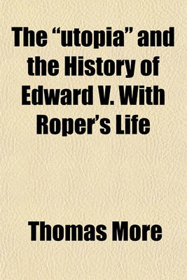 Book cover for The "Utopia" and the History of Edward V. with Roper's Life