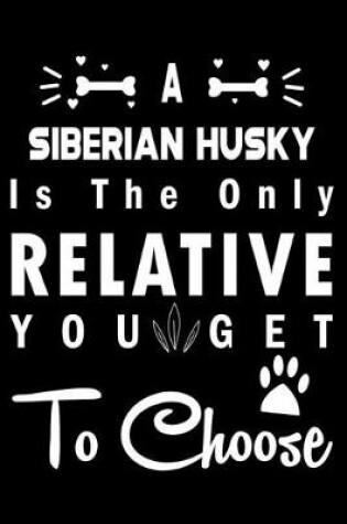 Cover of A Siberian Husky is the only Relative you get to choose