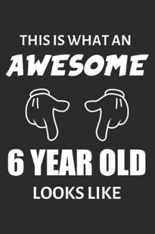 Cover of This Is What An Awesome 6 Year Old Looks Like