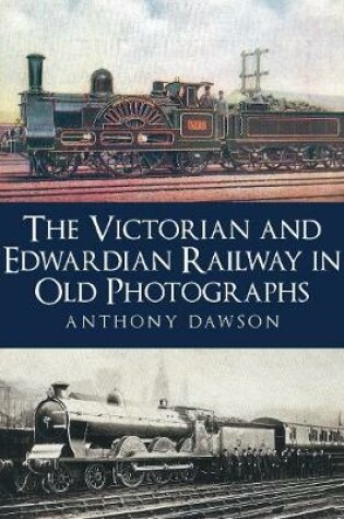 Cover of The Victorian and Edwardian Railway in Old Photographs