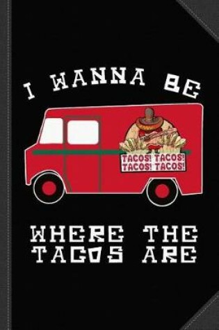 Cover of I Wanna Be Where the Tacos Are Journal Notebook