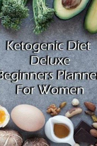 Cover of Ketogenic Diet Deluxe Beginners Planner For Women