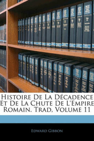 Cover of Histoire de La Decadence Et de La Chute de L'Empire Romain. Trad, Volume 11
