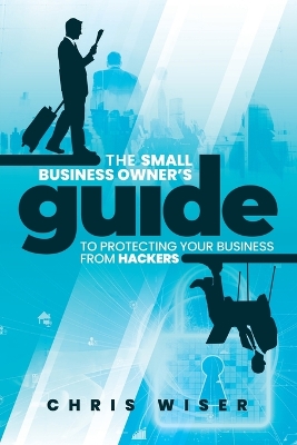 Book cover for The Small Business Owner's Guide to Protecting Your Business From Hackers