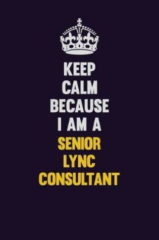 Cover of Keep Calm Because I Am A Senior Lync Consultant