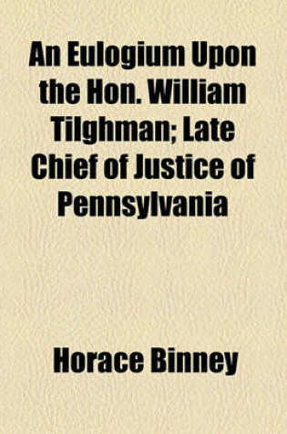 Cover of An Eulogium Upon the Hon. William Tilghman; Late Chief of Justice of Pennsylvania