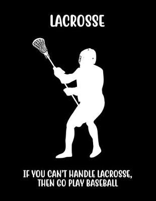 Book cover for Lacrosse If You Can't Handle Lacrosse, Then Go Play Baseball