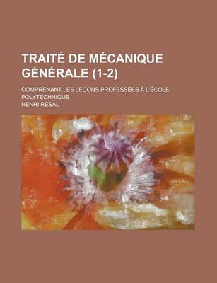 Book cover for Traite de Mecanique Generale; Comprenant Les Lec Ons Professees A L'Ecole Polytechnique (1-2 )