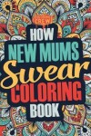 Book cover for How New Mums Swear Coloring Book