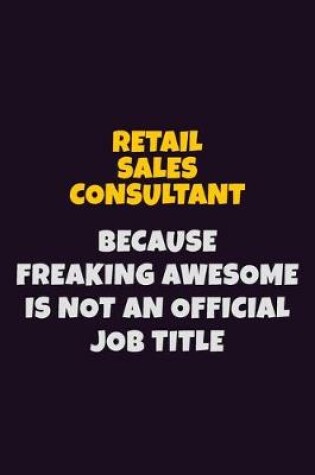 Cover of Retail Sales Consultant, Because Freaking Awesome Is Not An Official Job Title