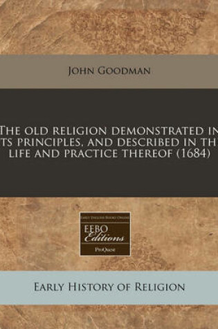 Cover of The Old Religion Demonstrated in Its Principles, and Described in the Life and Practice Thereof (1684)