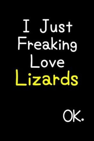 Cover of I Just Freaking Love Lizards Ok.