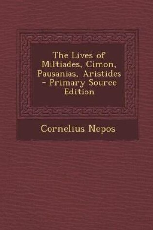 Cover of The Lives of Miltiades, Cimon, Pausanias, Aristides - Primary Source Edition